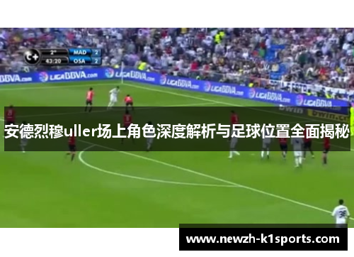 安德烈穆uller场上角色深度解析与足球位置全面揭秘 安德烈穆uller场上角色深度解析与足球位置全面揭秘