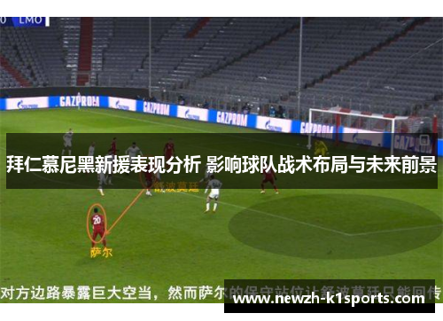 拜仁慕尼黑新援表现分析 影响球队战术布局与未来前景 拜仁慕尼黑新援表现分析 影响球队战术布局与未来前景