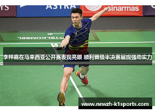 李梓嘉在马来西亚公开赛表现亮眼 顺利晋级半决赛展现强劲实力 李梓嘉在马来西亚公开赛表现亮眼 顺利晋级半决赛展现强劲实力