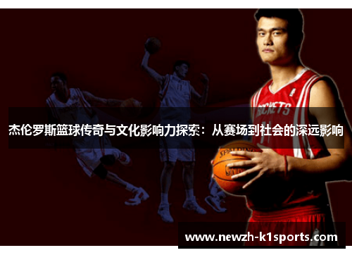 杰伦罗斯篮球传奇与文化影响力探索:从赛场到社会的深远影响 杰伦罗斯篮球传奇与文化影响力探索:从赛场到社会的深远影响