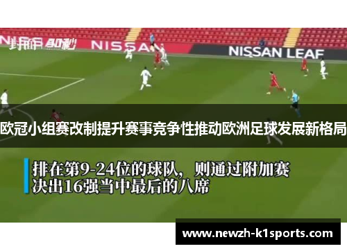 欧冠小组赛改制提升赛事竞争性推动欧洲足球发展新格局