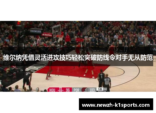 维尔纳凭借灵活进攻技巧轻松突破防线令对手无从防范