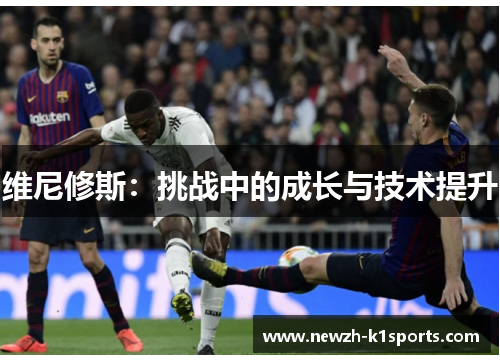 维尼修斯：挑战中的成长与技术提升