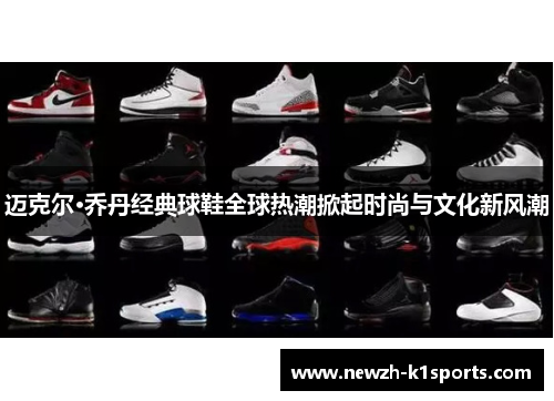 迈克尔·乔丹经典球鞋全球热潮掀起时尚与文化新风潮