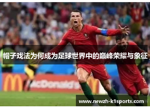 帽子戏法为何成为足球世界中的巅峰荣耀与象征