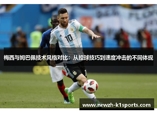 梅西与姆巴佩技术风格对比：从控球技巧到速度冲击的不同体现