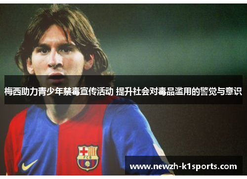 梅西助力青少年禁毒宣传活动 提升社会对毒品滥用的警觉与意识 梅西助力青少年禁毒宣传活动 提升社会对毒品滥用的警觉与意识