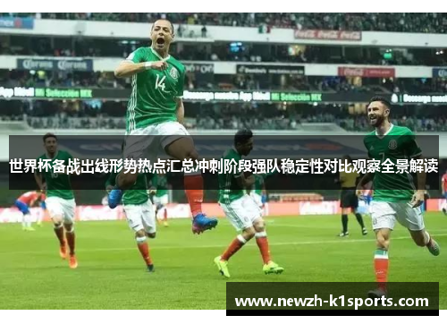 世界杯备战出线形势热点汇总冲刺阶段强队稳定性对比观察全景解读
