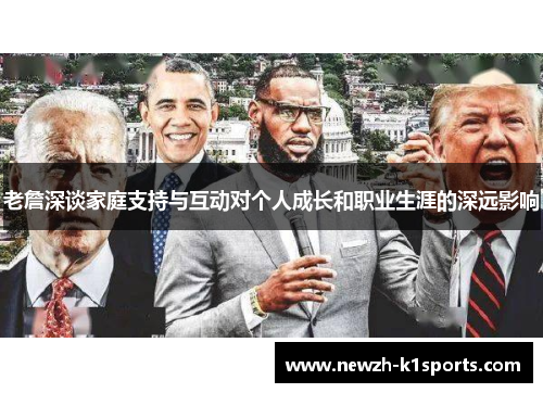 老詹深谈家庭支持与互动对个人成长和职业生涯的深远影响 老詹深谈家庭支持与互动对个人成长和职业生涯的深远影响